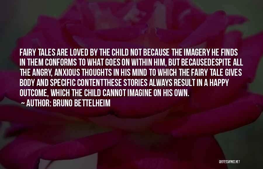 Bruno Bettelheim Quotes: Fairy Tales Are Loved By The Child Not Because The Imagery He Finds In Them Conforms To What Goes On