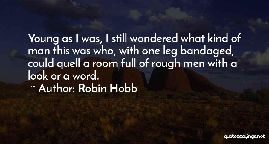 Robin Hobb Quotes: Young As I Was, I Still Wondered What Kind Of Man This Was Who, With One Leg Bandaged, Could Quell