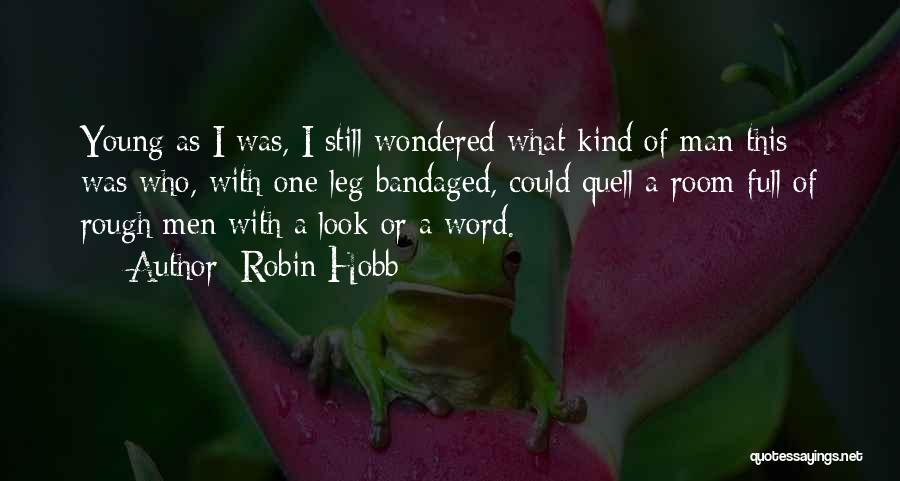 Robin Hobb Quotes: Young As I Was, I Still Wondered What Kind Of Man This Was Who, With One Leg Bandaged, Could Quell