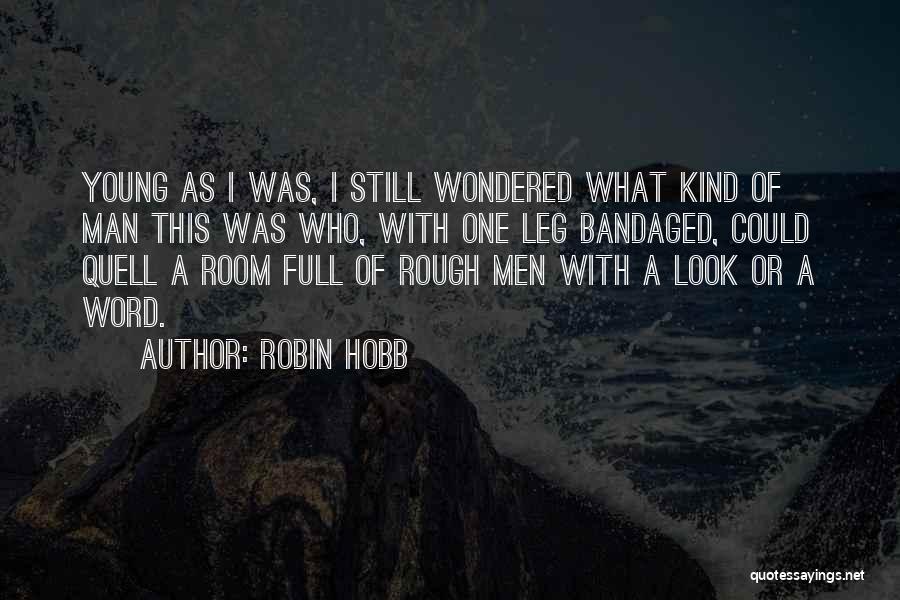 Robin Hobb Quotes: Young As I Was, I Still Wondered What Kind Of Man This Was Who, With One Leg Bandaged, Could Quell