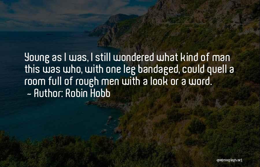 Robin Hobb Quotes: Young As I Was, I Still Wondered What Kind Of Man This Was Who, With One Leg Bandaged, Could Quell