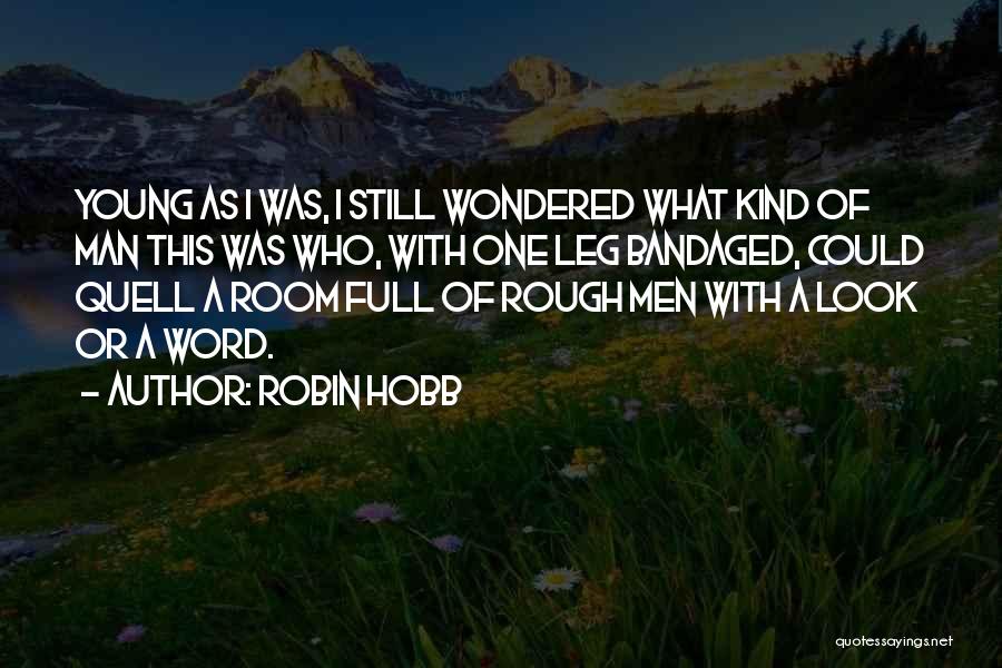 Robin Hobb Quotes: Young As I Was, I Still Wondered What Kind Of Man This Was Who, With One Leg Bandaged, Could Quell