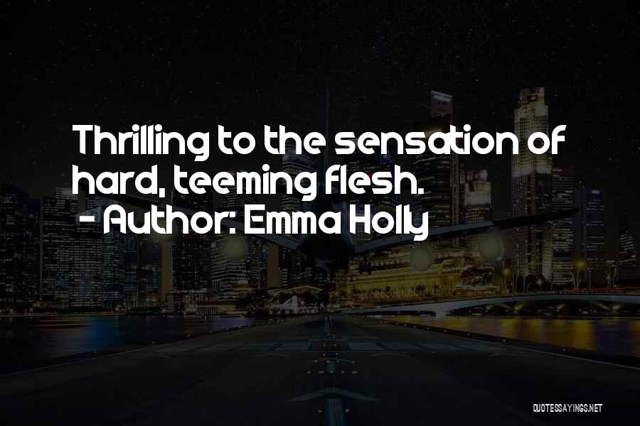 Emma Holly Quotes: Thrilling To The Sensation Of Hard, Teeming Flesh.