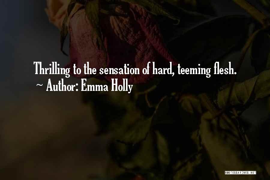 Emma Holly Quotes: Thrilling To The Sensation Of Hard, Teeming Flesh.