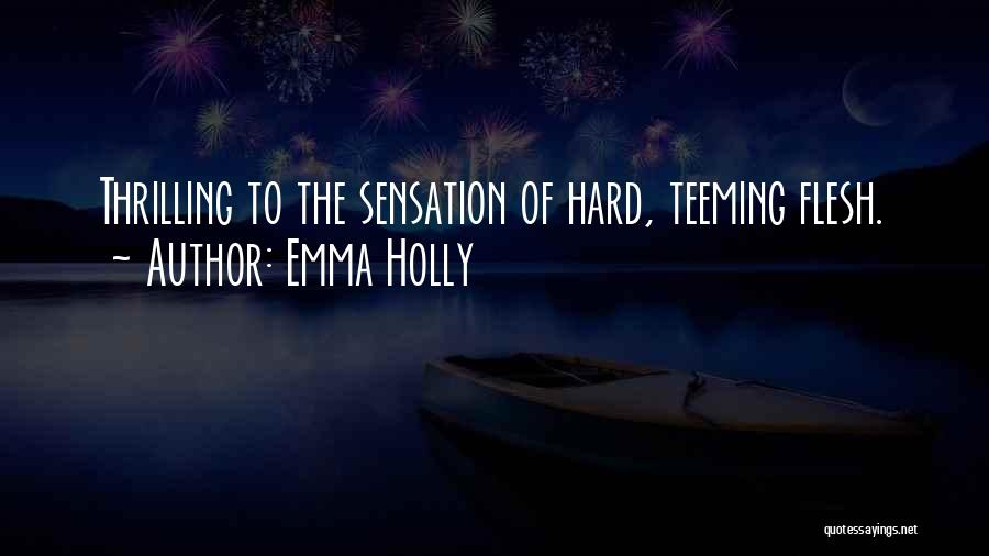 Emma Holly Quotes: Thrilling To The Sensation Of Hard, Teeming Flesh.