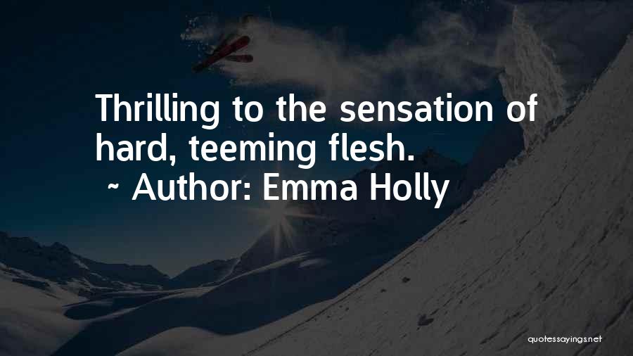 Emma Holly Quotes: Thrilling To The Sensation Of Hard, Teeming Flesh.