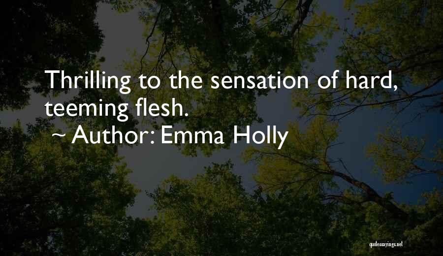 Emma Holly Quotes: Thrilling To The Sensation Of Hard, Teeming Flesh.