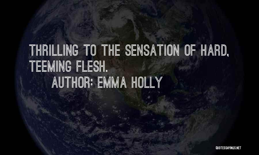 Emma Holly Quotes: Thrilling To The Sensation Of Hard, Teeming Flesh.