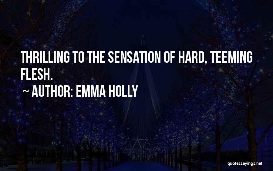 Emma Holly Quotes: Thrilling To The Sensation Of Hard, Teeming Flesh.