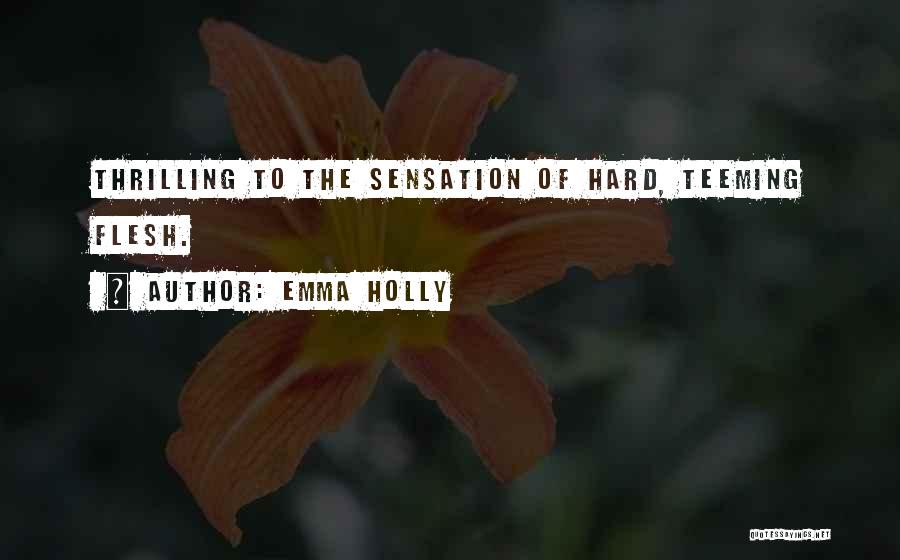 Emma Holly Quotes: Thrilling To The Sensation Of Hard, Teeming Flesh.