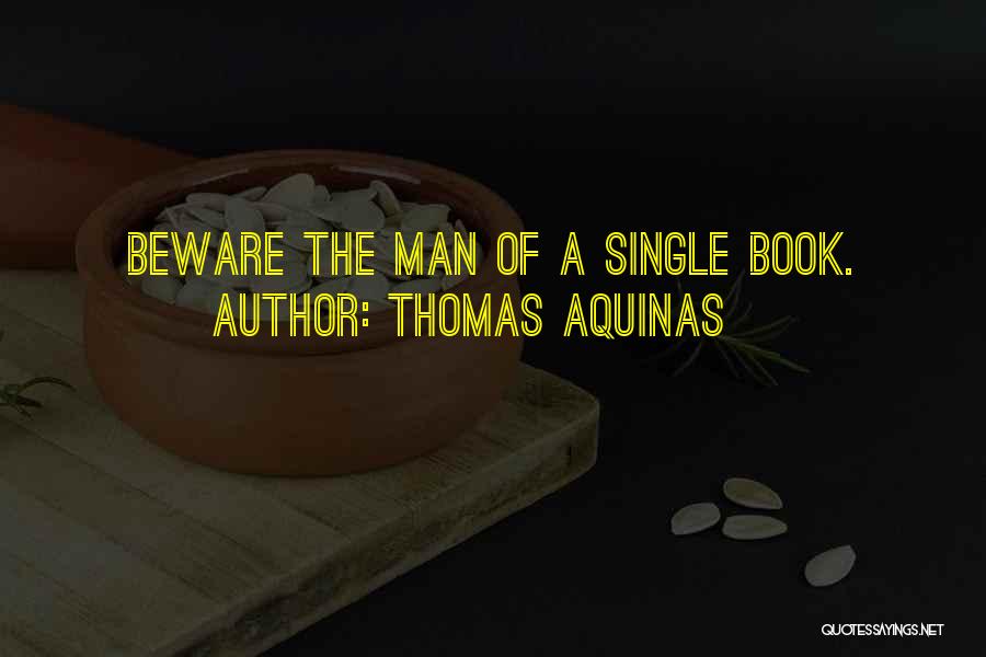 Thomas Aquinas Quotes: Beware The Man Of A Single Book.