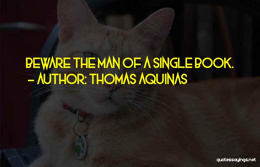 Thomas Aquinas Quotes: Beware The Man Of A Single Book.