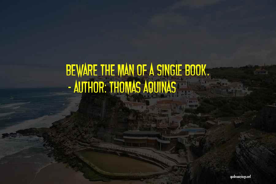 Thomas Aquinas Quotes: Beware The Man Of A Single Book.