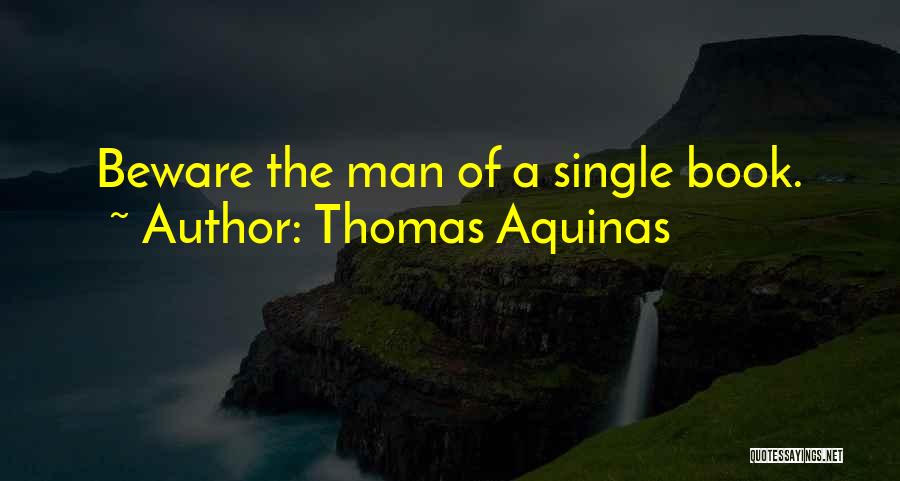 Thomas Aquinas Quotes: Beware The Man Of A Single Book.