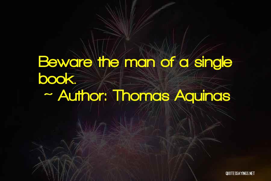 Thomas Aquinas Quotes: Beware The Man Of A Single Book.