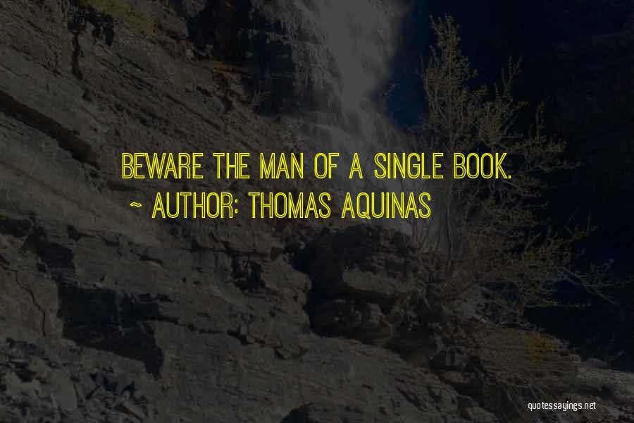 Thomas Aquinas Quotes: Beware The Man Of A Single Book.