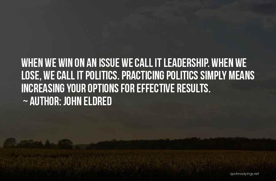 John Eldred Quotes: When We Win On An Issue We Call It Leadership. When We Lose, We Call It Politics. Practicing Politics Simply