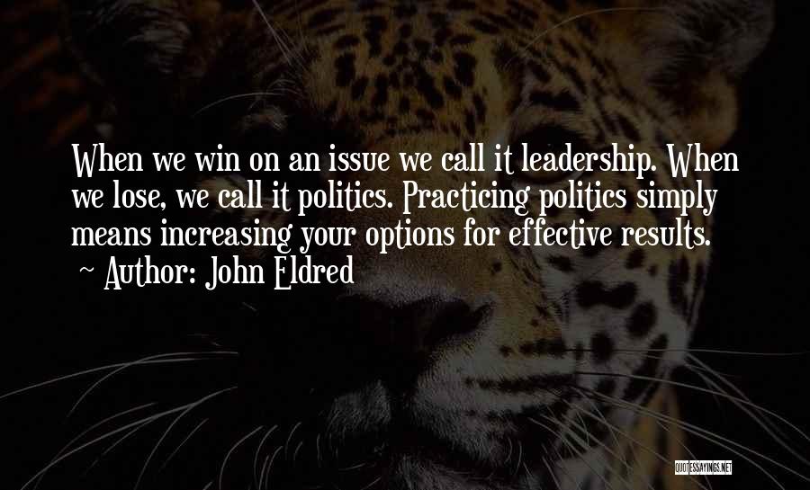 John Eldred Quotes: When We Win On An Issue We Call It Leadership. When We Lose, We Call It Politics. Practicing Politics Simply