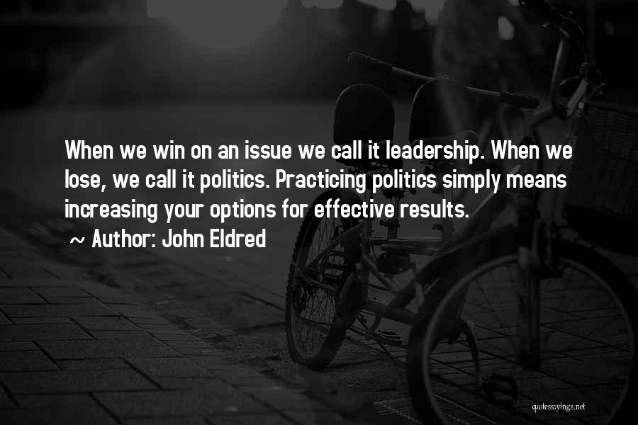 John Eldred Quotes: When We Win On An Issue We Call It Leadership. When We Lose, We Call It Politics. Practicing Politics Simply