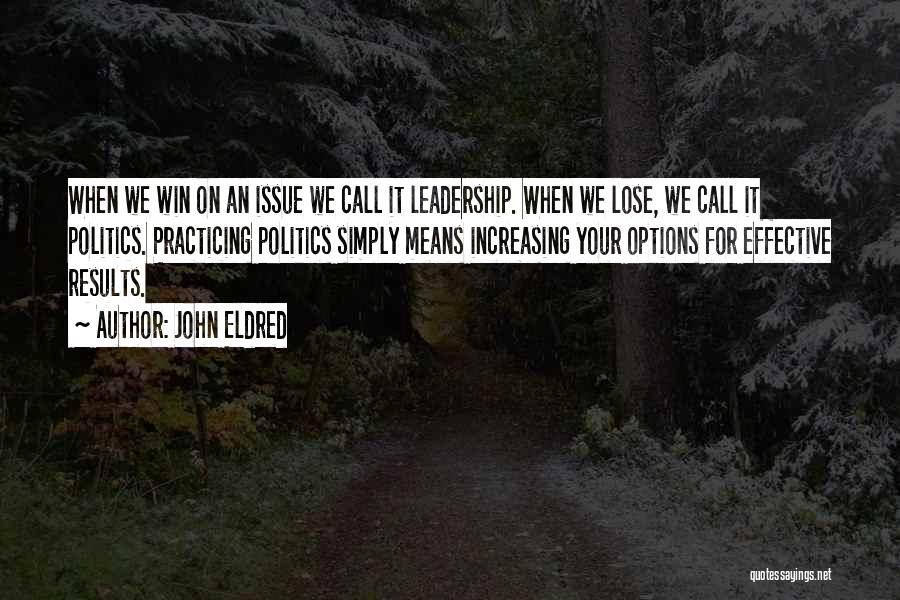 John Eldred Quotes: When We Win On An Issue We Call It Leadership. When We Lose, We Call It Politics. Practicing Politics Simply