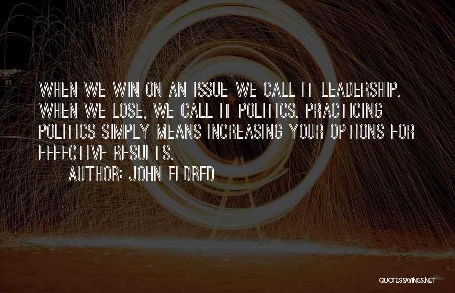 John Eldred Quotes: When We Win On An Issue We Call It Leadership. When We Lose, We Call It Politics. Practicing Politics Simply