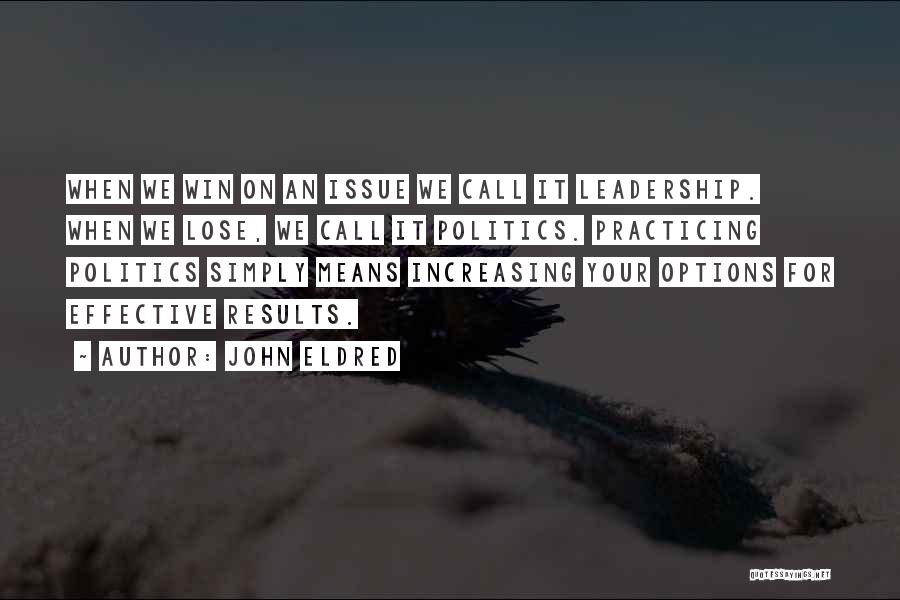 John Eldred Quotes: When We Win On An Issue We Call It Leadership. When We Lose, We Call It Politics. Practicing Politics Simply