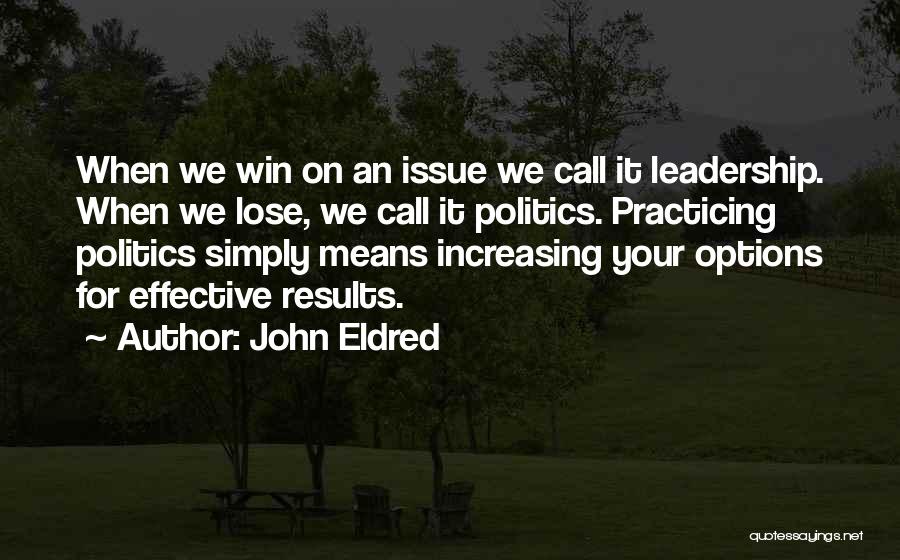 John Eldred Quotes: When We Win On An Issue We Call It Leadership. When We Lose, We Call It Politics. Practicing Politics Simply