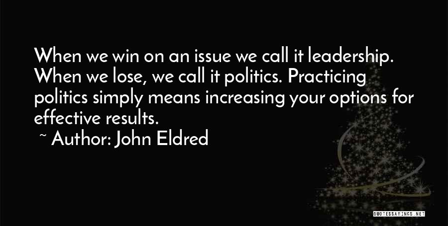 John Eldred Quotes: When We Win On An Issue We Call It Leadership. When We Lose, We Call It Politics. Practicing Politics Simply