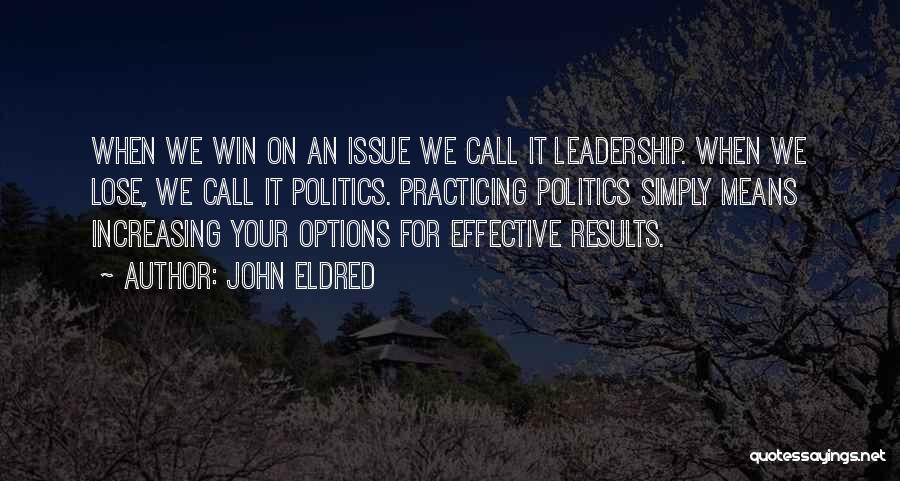 John Eldred Quotes: When We Win On An Issue We Call It Leadership. When We Lose, We Call It Politics. Practicing Politics Simply