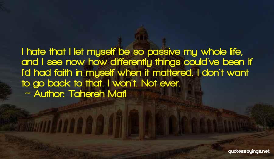 Tahereh Mafi Quotes: I Hate That I Let Myself Be So Passive My Whole Life, And I See Now How Differently Things Could've