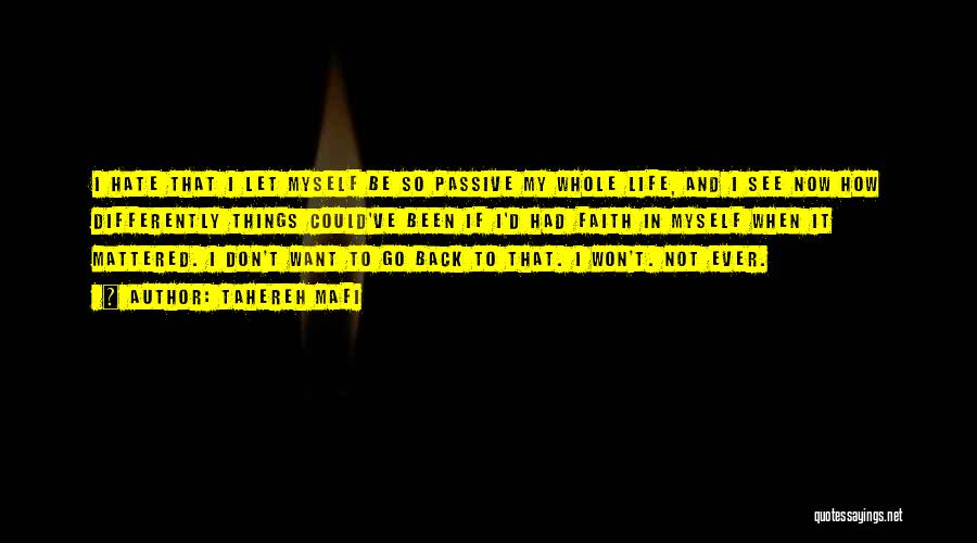 Tahereh Mafi Quotes: I Hate That I Let Myself Be So Passive My Whole Life, And I See Now How Differently Things Could've