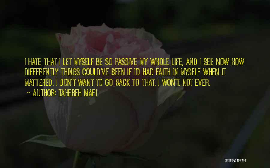 Tahereh Mafi Quotes: I Hate That I Let Myself Be So Passive My Whole Life, And I See Now How Differently Things Could've