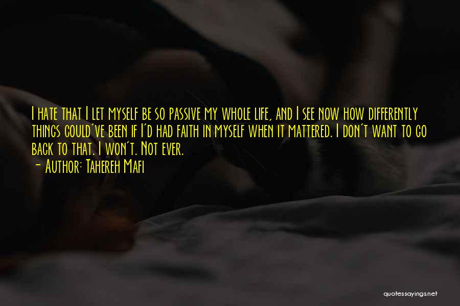 Tahereh Mafi Quotes: I Hate That I Let Myself Be So Passive My Whole Life, And I See Now How Differently Things Could've