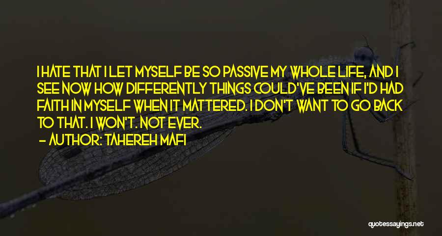 Tahereh Mafi Quotes: I Hate That I Let Myself Be So Passive My Whole Life, And I See Now How Differently Things Could've