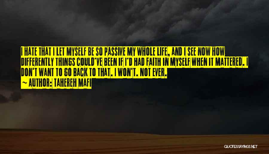 Tahereh Mafi Quotes: I Hate That I Let Myself Be So Passive My Whole Life, And I See Now How Differently Things Could've