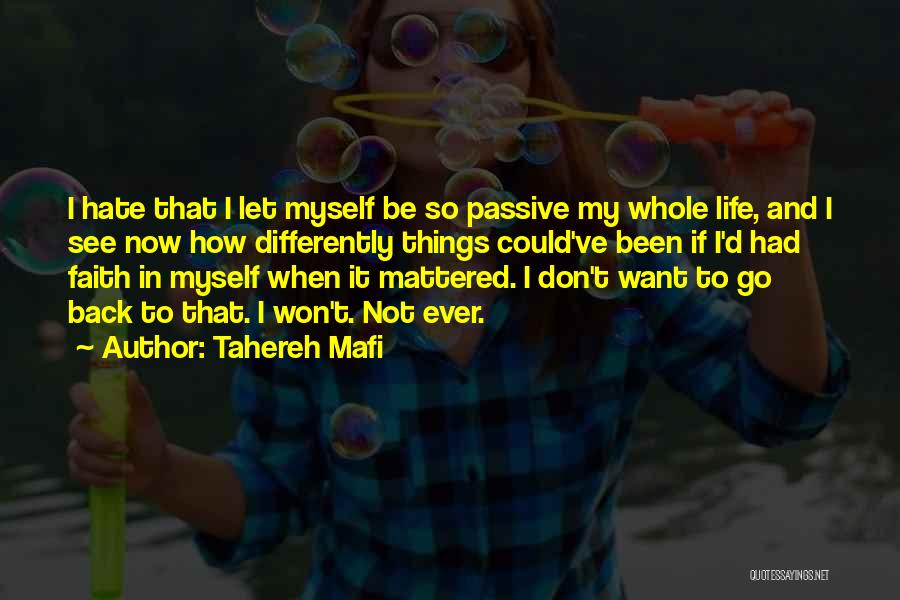 Tahereh Mafi Quotes: I Hate That I Let Myself Be So Passive My Whole Life, And I See Now How Differently Things Could've