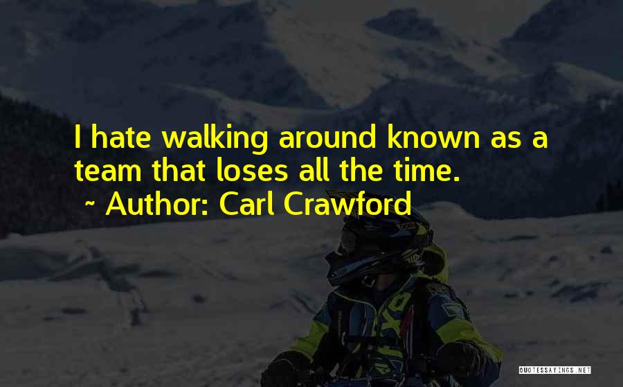 Carl Crawford Quotes: I Hate Walking Around Known As A Team That Loses All The Time.