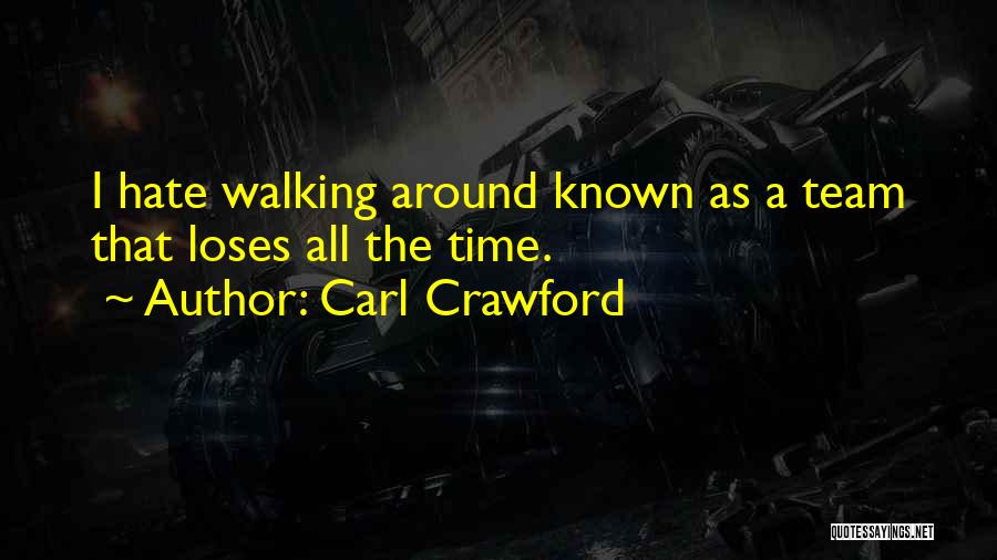 Carl Crawford Quotes: I Hate Walking Around Known As A Team That Loses All The Time.