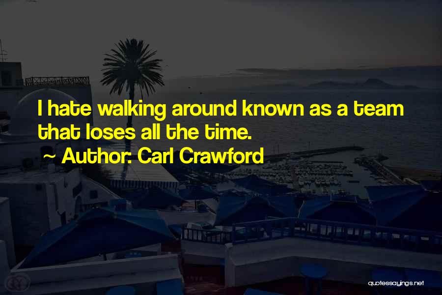 Carl Crawford Quotes: I Hate Walking Around Known As A Team That Loses All The Time.