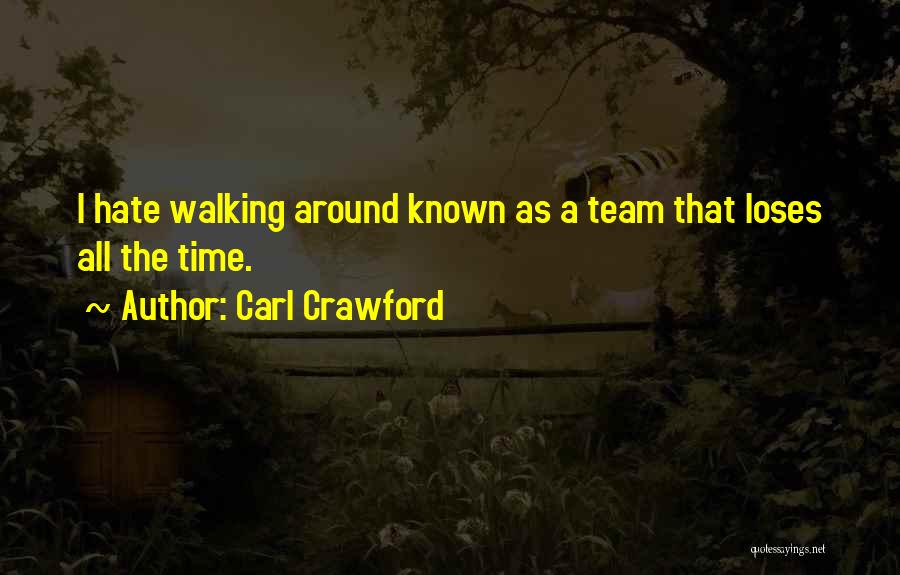 Carl Crawford Quotes: I Hate Walking Around Known As A Team That Loses All The Time.
