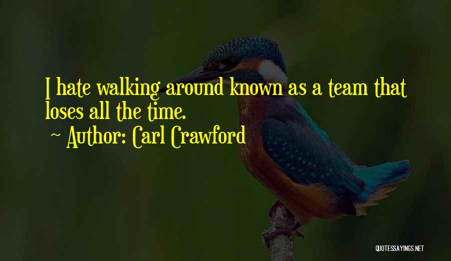 Carl Crawford Quotes: I Hate Walking Around Known As A Team That Loses All The Time.