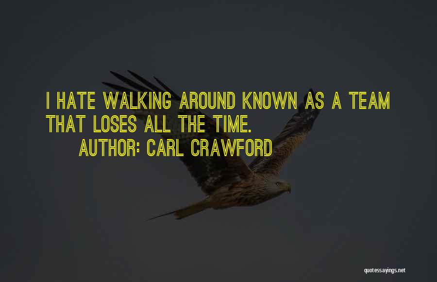 Carl Crawford Quotes: I Hate Walking Around Known As A Team That Loses All The Time.
