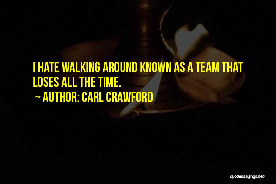 Carl Crawford Quotes: I Hate Walking Around Known As A Team That Loses All The Time.