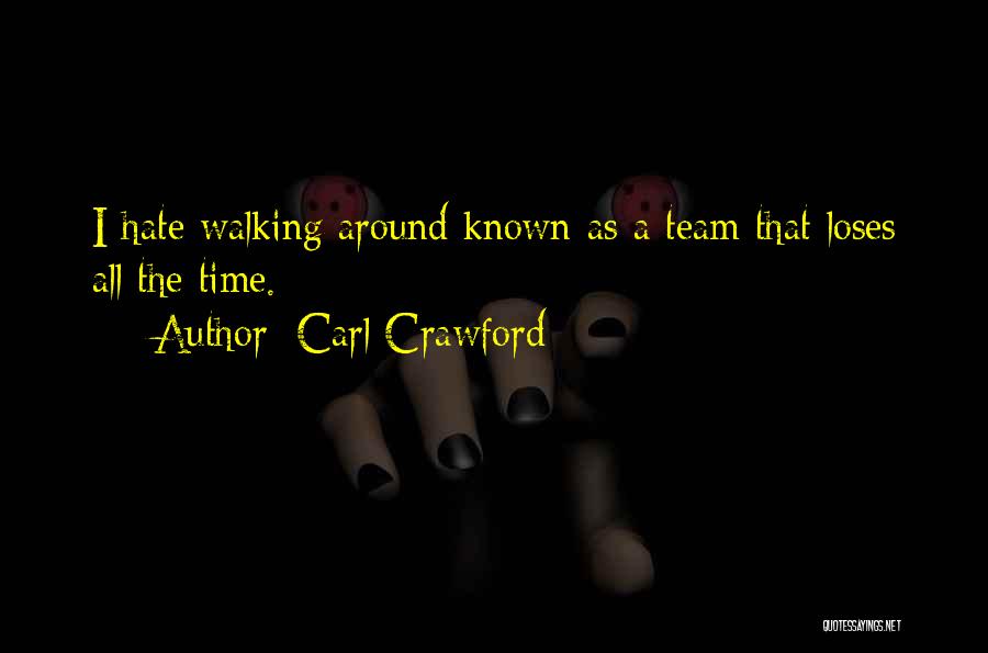 Carl Crawford Quotes: I Hate Walking Around Known As A Team That Loses All The Time.