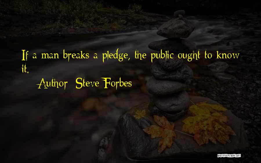 Steve Forbes Quotes: If A Man Breaks A Pledge, The Public Ought To Know It.