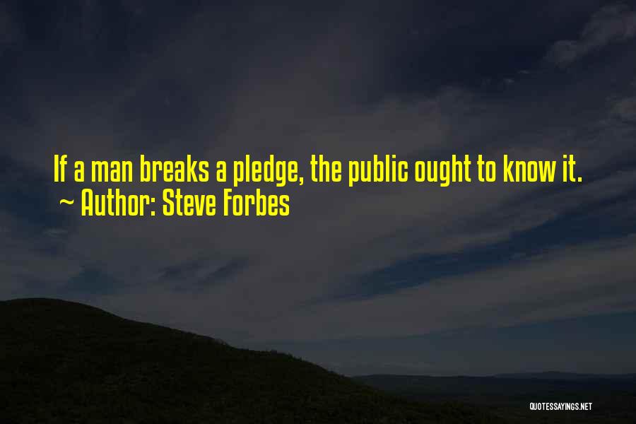 Steve Forbes Quotes: If A Man Breaks A Pledge, The Public Ought To Know It.