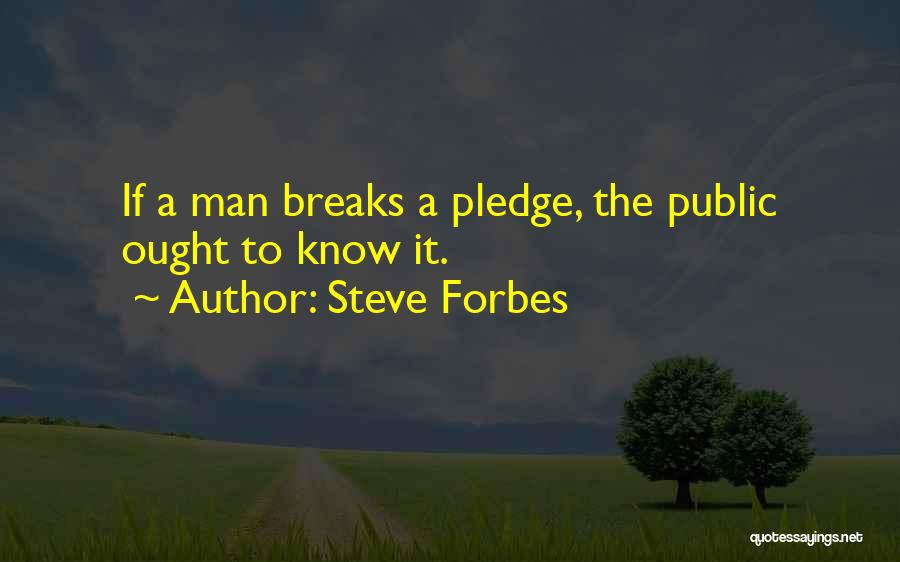 Steve Forbes Quotes: If A Man Breaks A Pledge, The Public Ought To Know It.