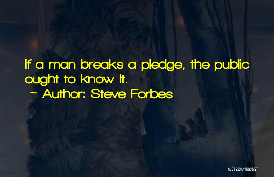 Steve Forbes Quotes: If A Man Breaks A Pledge, The Public Ought To Know It.