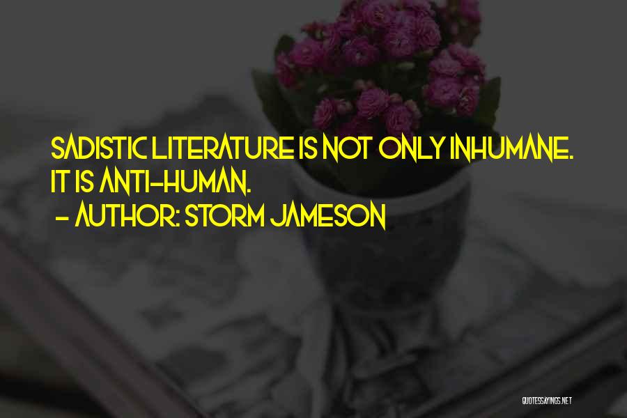 Storm Jameson Quotes: Sadistic Literature Is Not Only Inhumane. It Is Anti-human.
