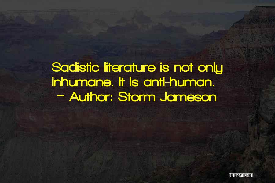 Storm Jameson Quotes: Sadistic Literature Is Not Only Inhumane. It Is Anti-human.